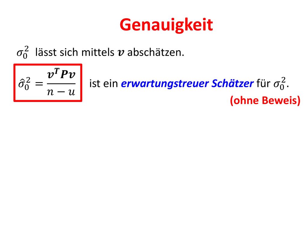 Genauigkeit 𝜎 0 2 lässt sich mittels 𝒗 abschätzen. 𝜎 0 2 = 𝒗 𝑻 𝑷𝒗 𝑛−𝑢