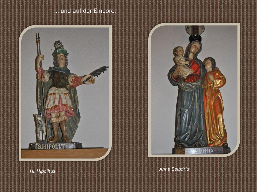 … und auf der Empore: Anna Selbdritt Hl. Hipolitus