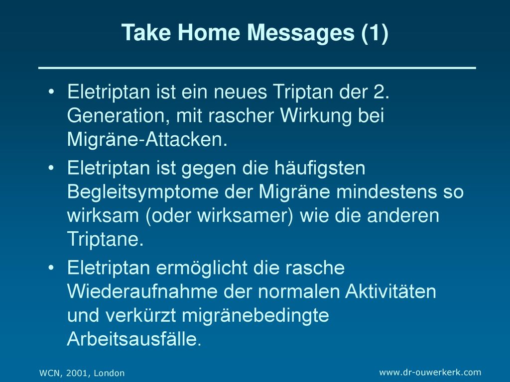 Take Home Messages (1) Eletriptan ist ein neues Triptan der 2. Generation, mit rascher Wirkung bei Migräne-Attacken.