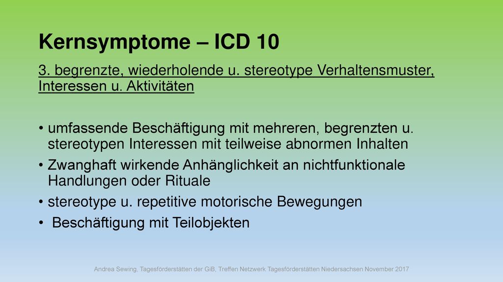 Kernsymptome – ICD begrenzte, wiederholende u. stereotype Verhaltensmuster, Interessen u. Aktivitäten.