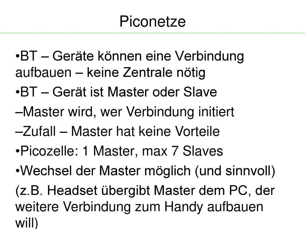 Piconetze BT – Geräte können eine Verbindung aufbauen – keine Zentrale nötig. BT – Gerät ist Master oder Slave.