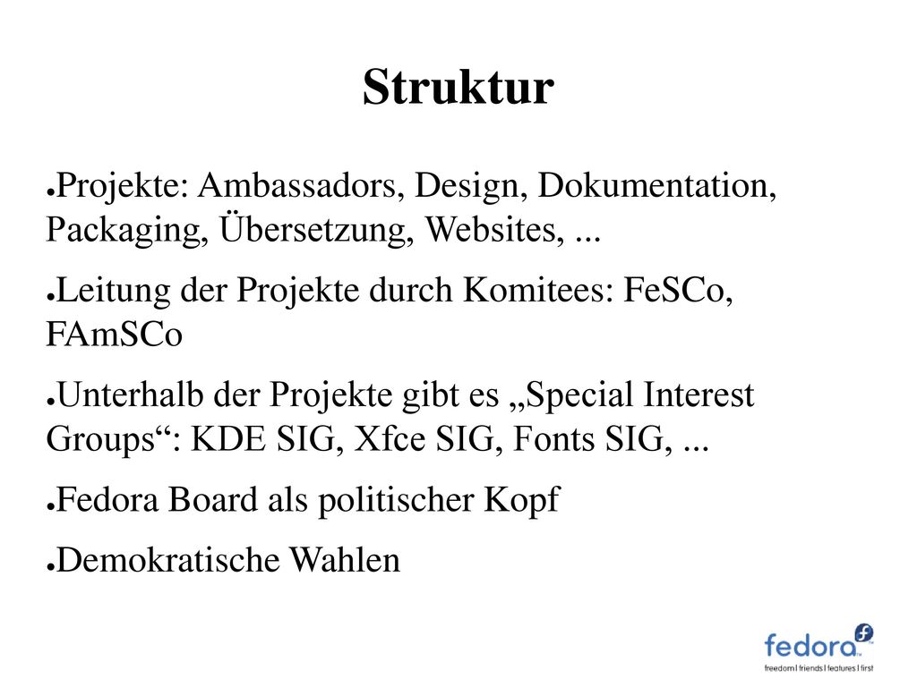 Struktur Projekte: Ambassadors, Design, Dokumentation, Packaging, Übersetzung, Websites, ... Leitung der Projekte durch Komitees: FeSCo, FAmSCo.