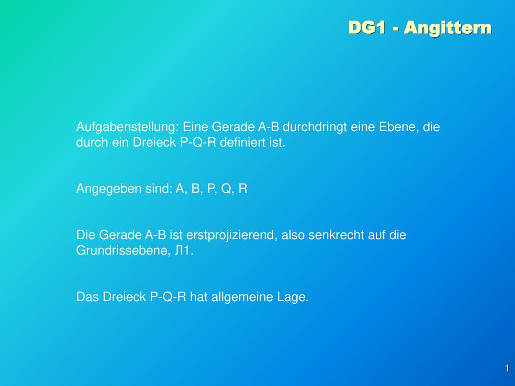 DG1 - Angittern Aufgabenstellung: Eine Gerade A-B durchdringt eine Ebene, die durch ein Dreieck P-Q-R definiert ist.
