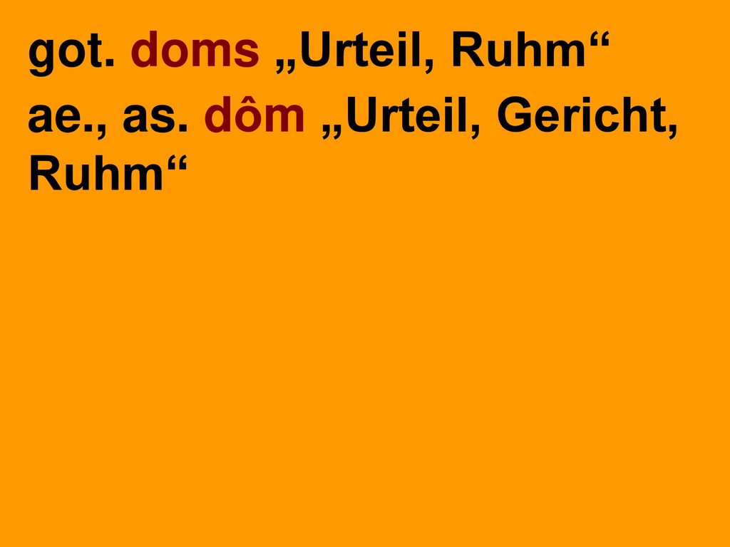 got. doms „Urteil, Ruhm ae., as. dôm „Urteil, Gericht, Ruhm