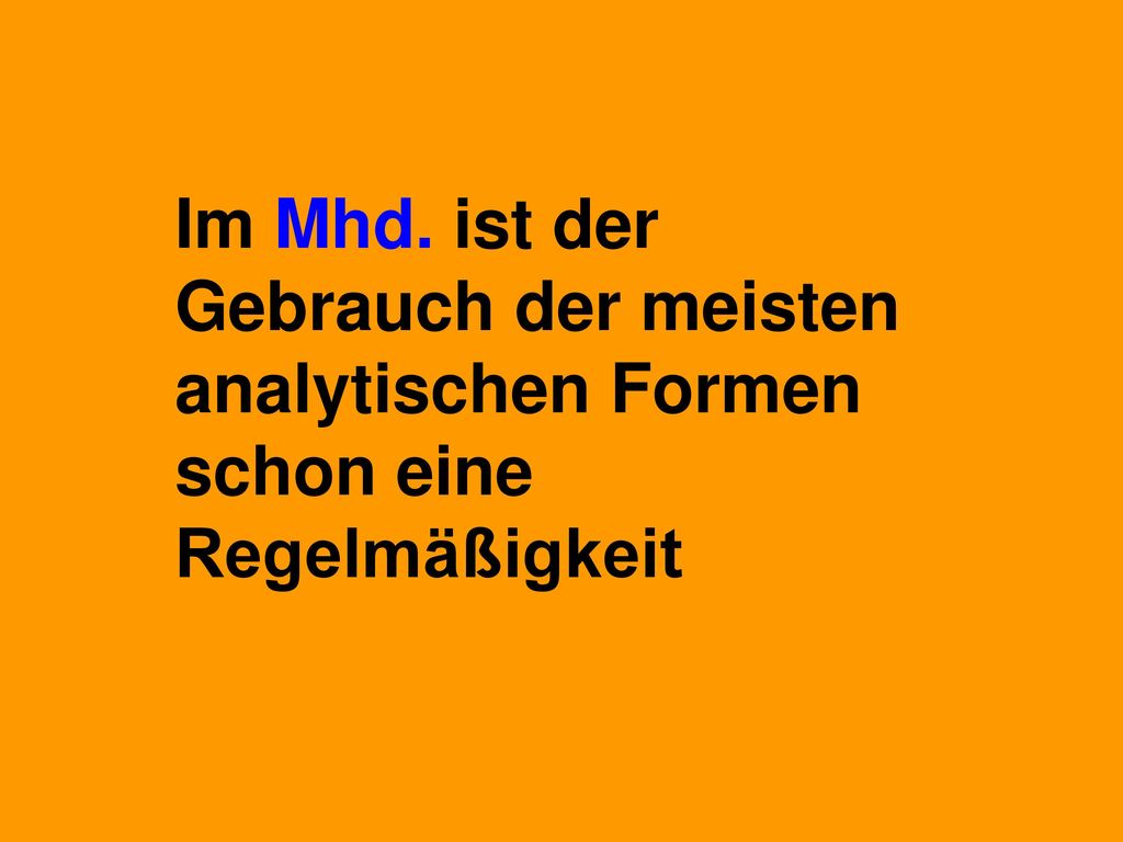 Im Mhd. ist der Gebrauch der meisten analytischen Formen schon eine Regelmäßigkeit