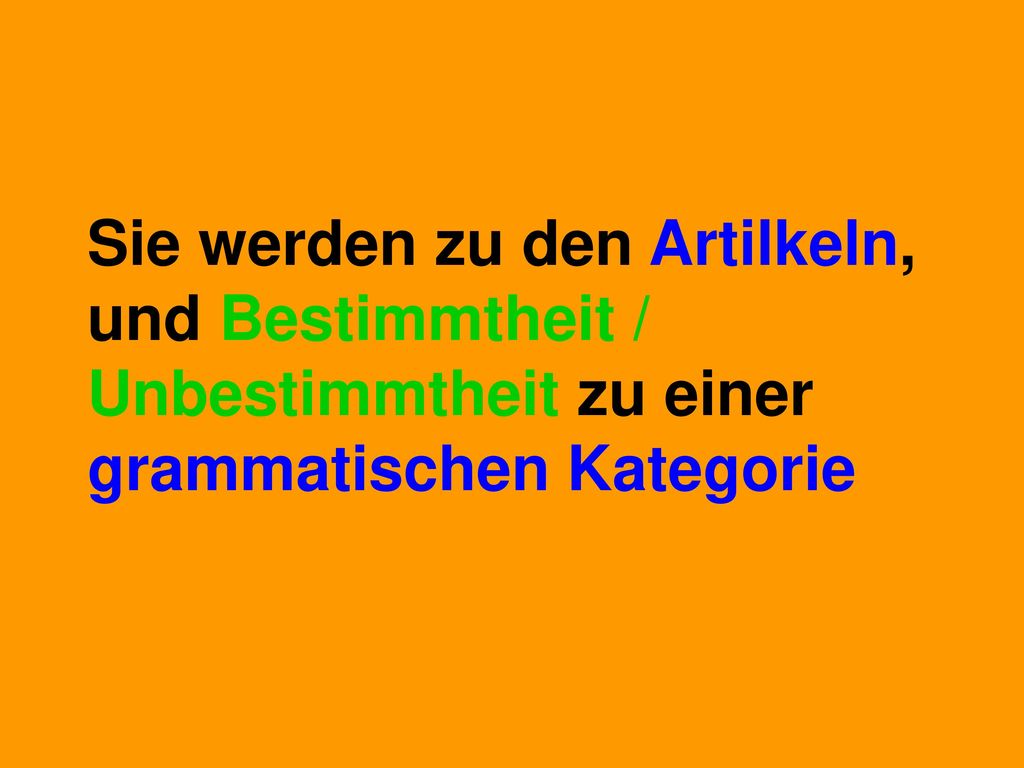 Sie werden zu den Artilkeln, und Bestimmtheit / Unbestimmtheit zu einer grammatischen Kategorie