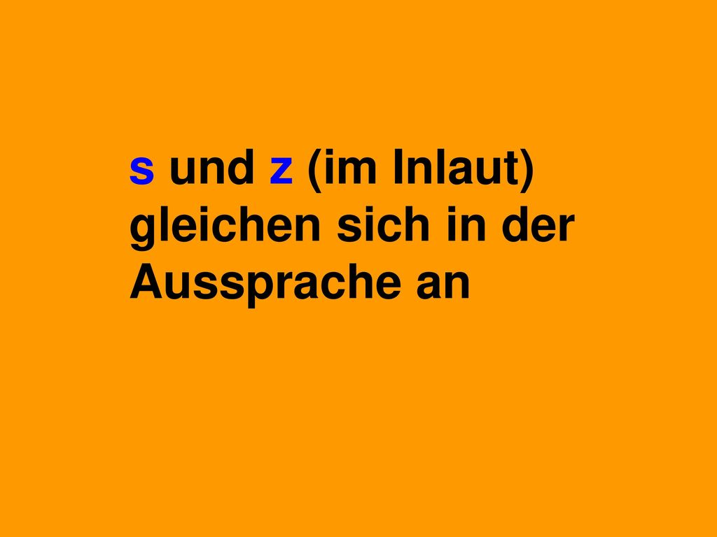 s und z (im Inlaut) gleichen sich in der Aussprache an