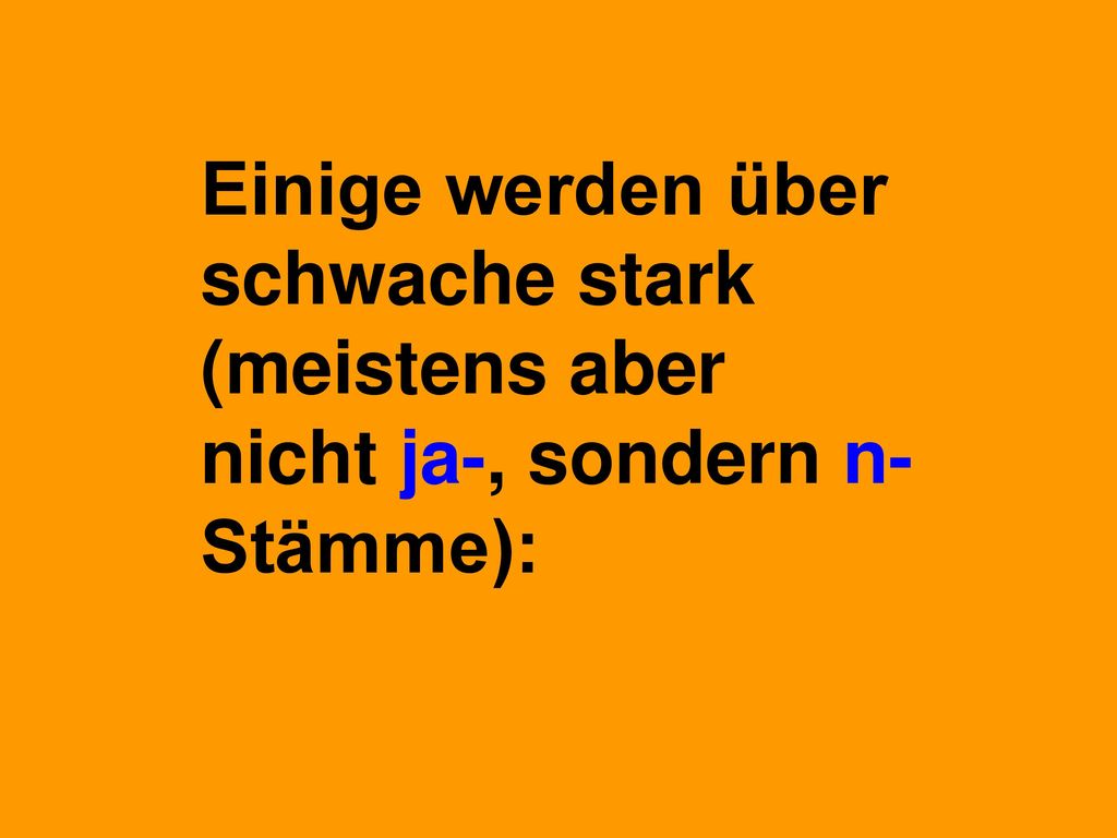 Einige werden über schwache stark (meistens aber nicht ja-, sondern n-Stämme):
