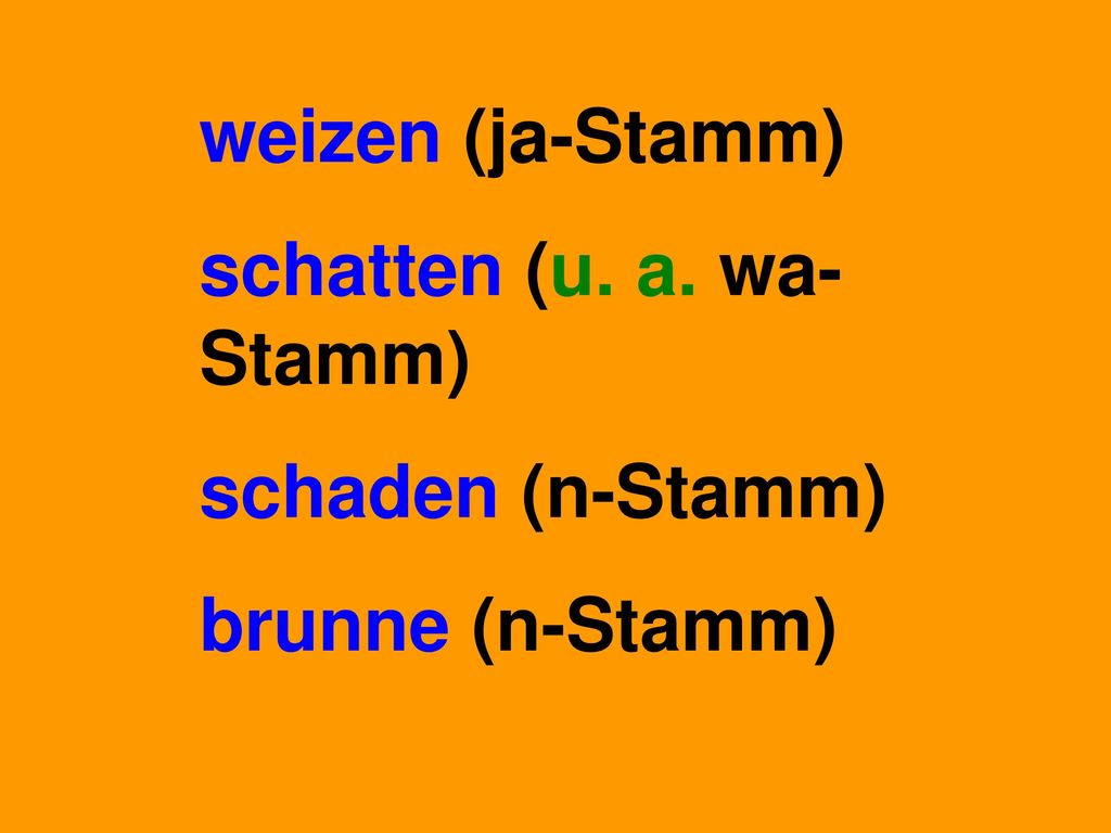 weizen (ja-Stamm) schatten (u. a. wa-Stamm) schaden (n-Stamm) brunne (n-Stamm)