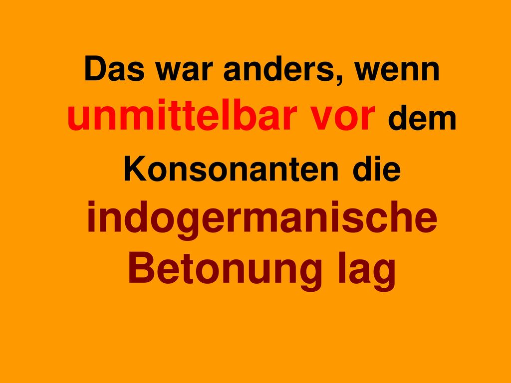 Das war anders, wenn unmittelbar vor dem Konsonanten die indogermanische Betonung lag
