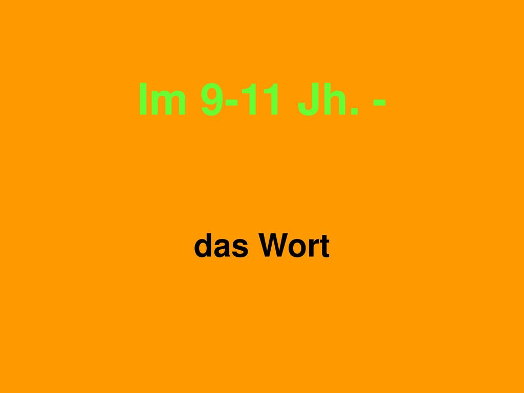Im 9-11 Jh. - das Wort