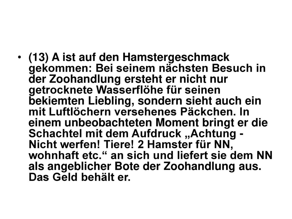 (13) A ist auf den Hamstergeschmack gekommen: Bei seinem nächsten Besuch in der Zoohandlung ersteht er nicht nur getrocknete Wasserflöhe für seinen bekiemten Liebling, sondern sieht auch ein mit Luftlöchern versehenes Päckchen.