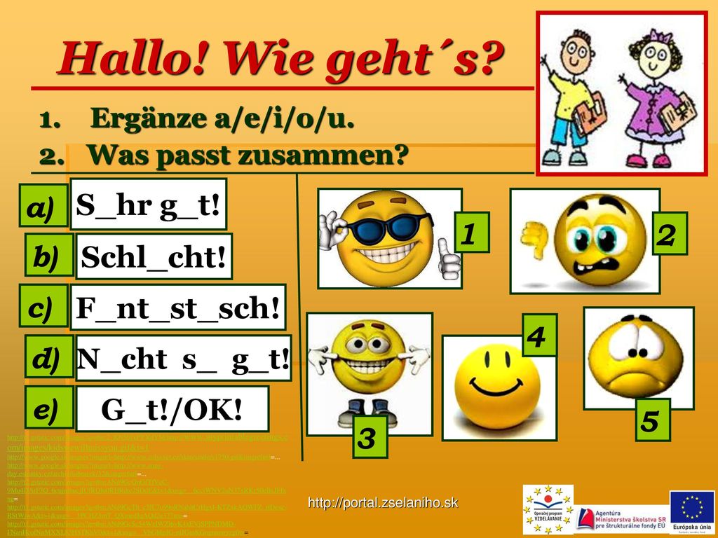 Hallo! Wie geht´s S_hr g_t! a) 1 2 b) Schl_cht! c) F_nt_st_sch! 4 d)