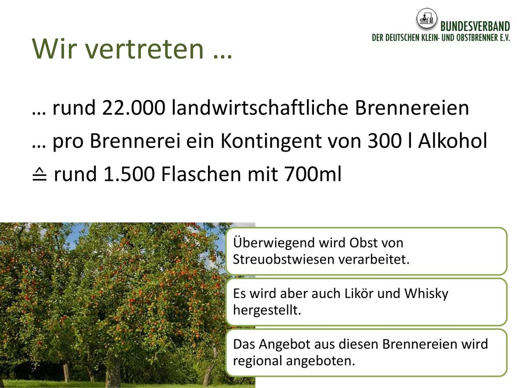 Wir vertreten … … rund landwirtschaftliche Brennereien … pro Brennerei ein Kontingent von 300 l Alkohol ≙ rund Flaschen mit 700ml