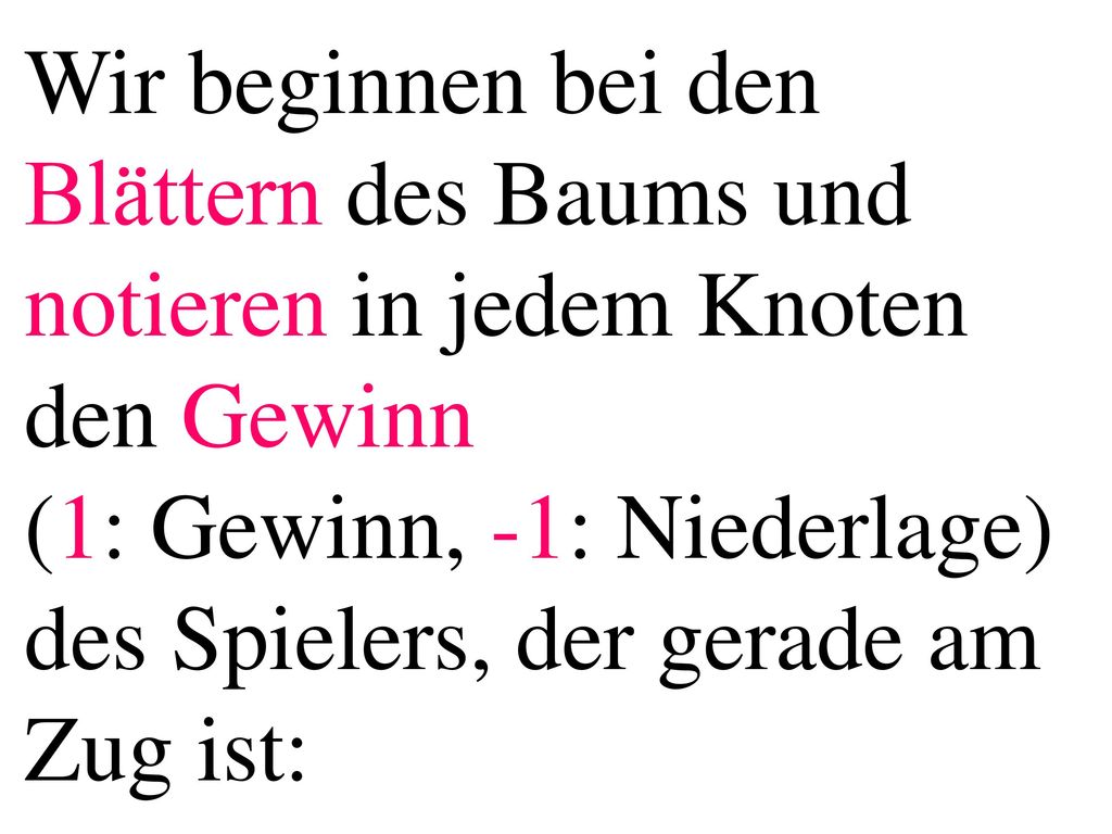 Wir beginnen bei den Blättern des Baums und notieren in jedem Knoten den Gewinn (1: Gewinn, -1: Niederlage) des Spielers, der gerade am Zug ist: