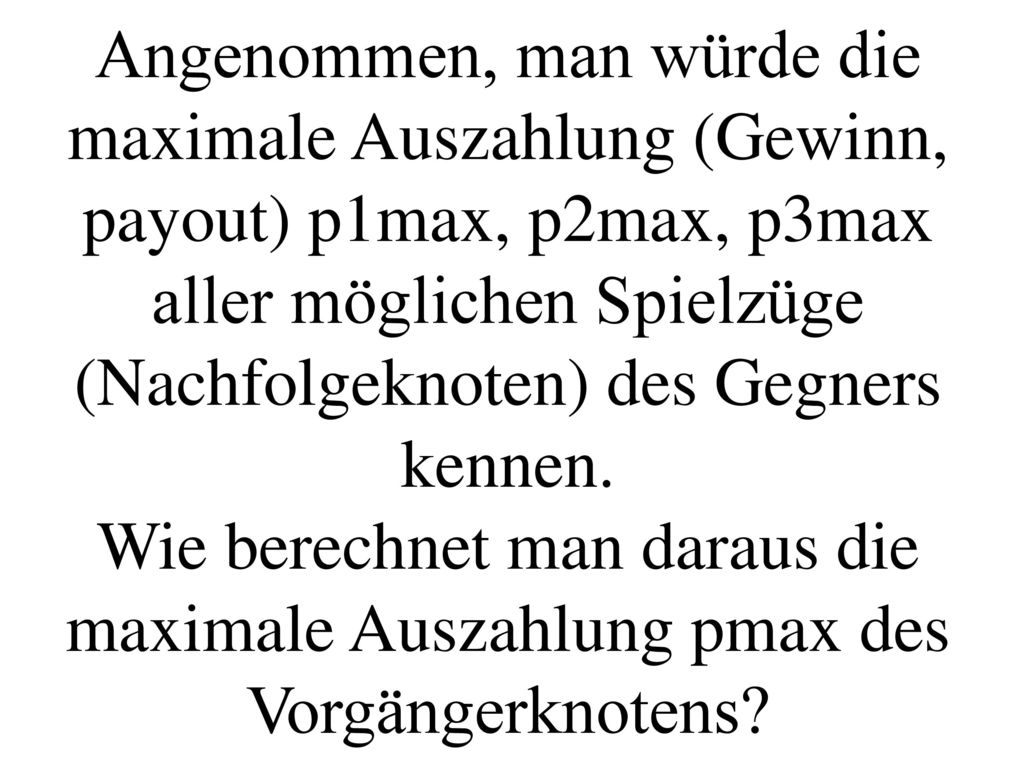 Angenommen, man würde die maximale Auszahlung (Gewinn, payout) p1max, p2max, p3max aller möglichen Spielzüge (Nachfolgeknoten) des Gegners kennen.