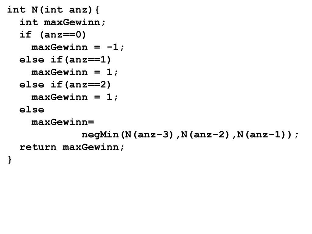 int N(int anz){ int maxGewinn; if (anz==0) maxGewinn = -1; else if(anz==1) maxGewinn = 1; else if(anz==2)