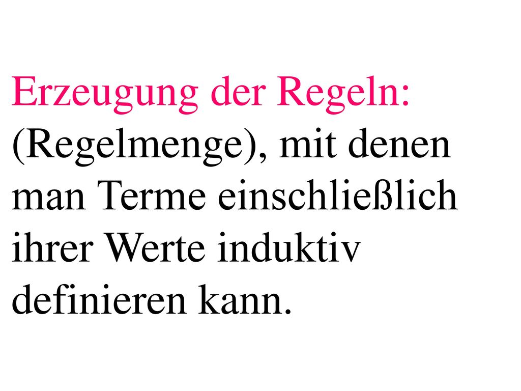 Erzeugung der Regeln: (Regelmenge), mit denen man Terme einschließlich ihrer Werte induktiv definieren kann.