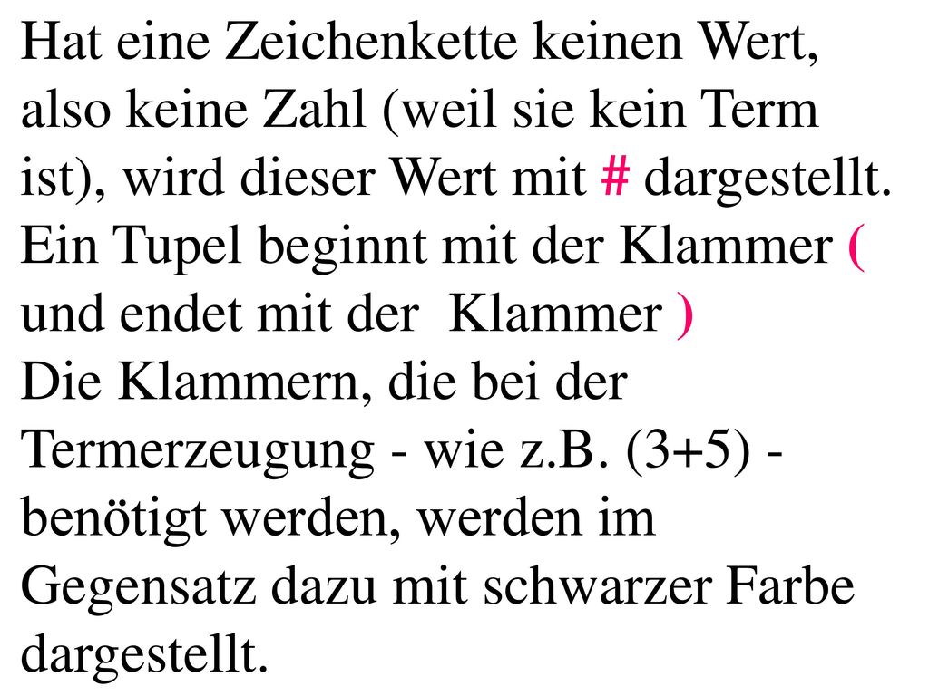 Hat eine Zeichenkette keinen Wert, also keine Zahl (weil sie kein Term ist), wird dieser Wert mit # dargestellt. Ein Tupel beginnt mit der Klammer ( und endet mit der Klammer )