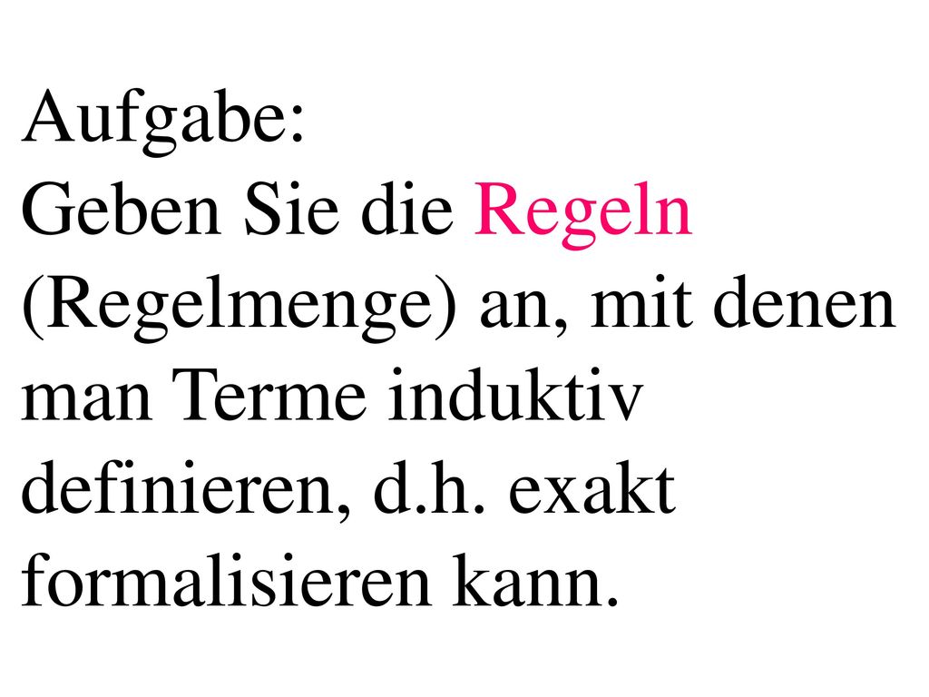 Aufgabe: Geben Sie die Regeln (Regelmenge) an, mit denen man Terme induktiv definieren, d.h.