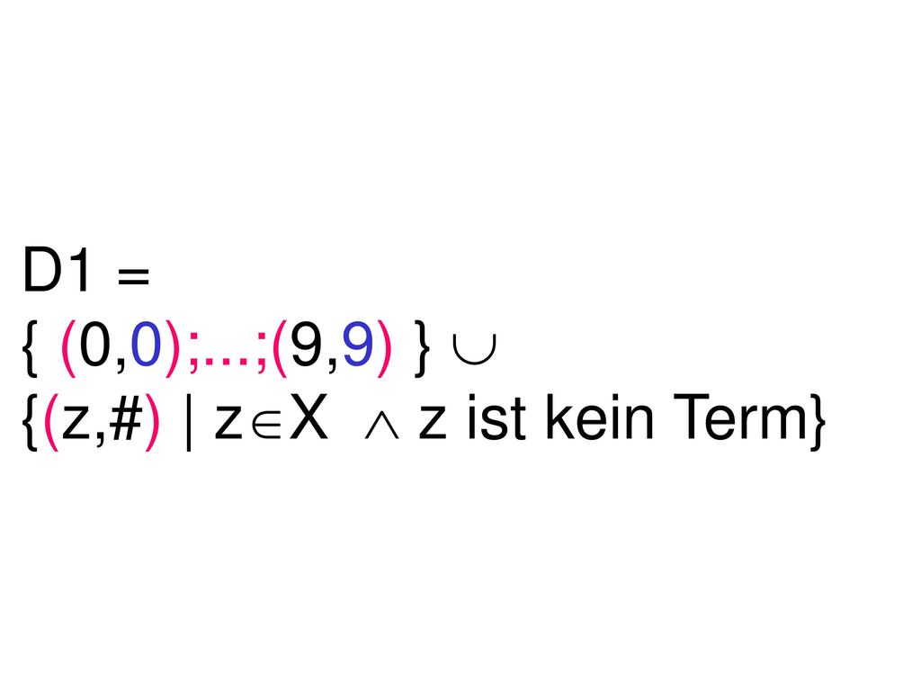 D1 = { (0,0);...;(9,9) }  {(z,#) | zX  z ist kein Term}