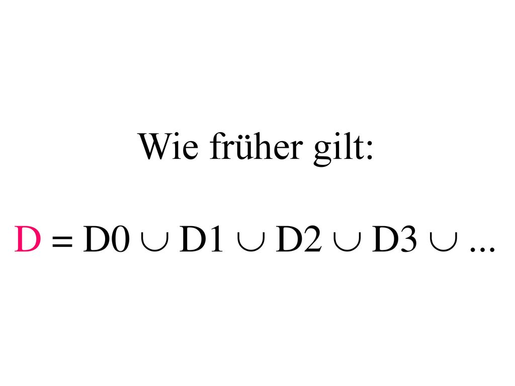 Wie früher gilt: D = D0  D1  D2  D3  ...