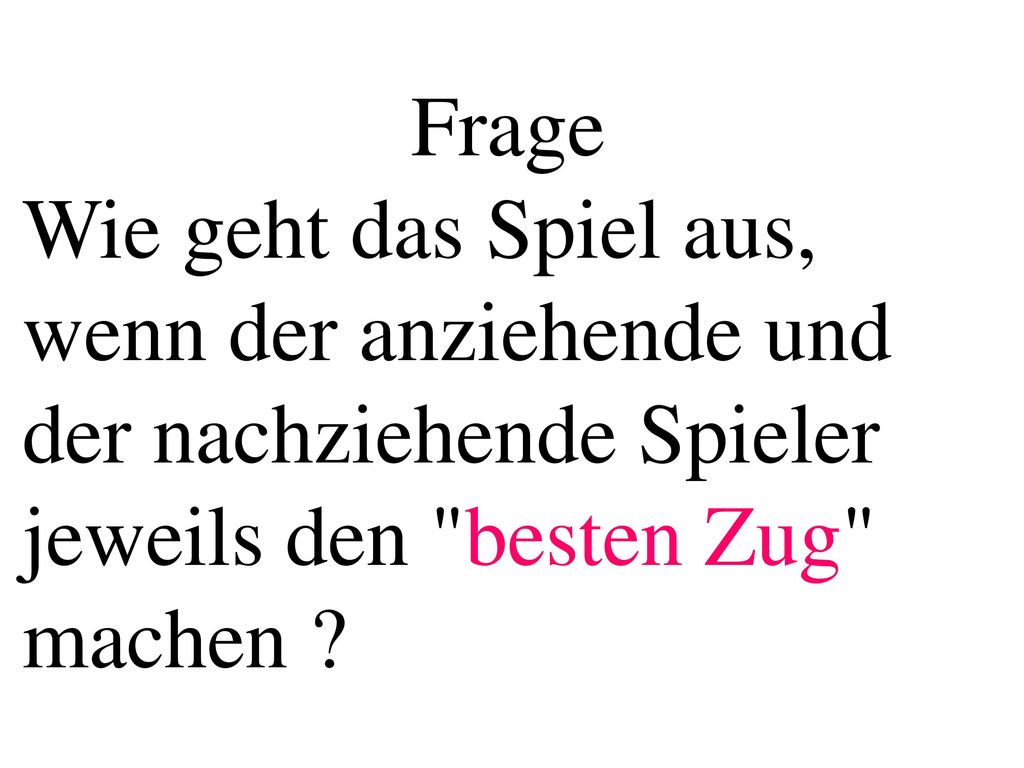 Frage Wie geht das Spiel aus, wenn der anziehende und der nachziehende Spieler jeweils den besten Zug machen