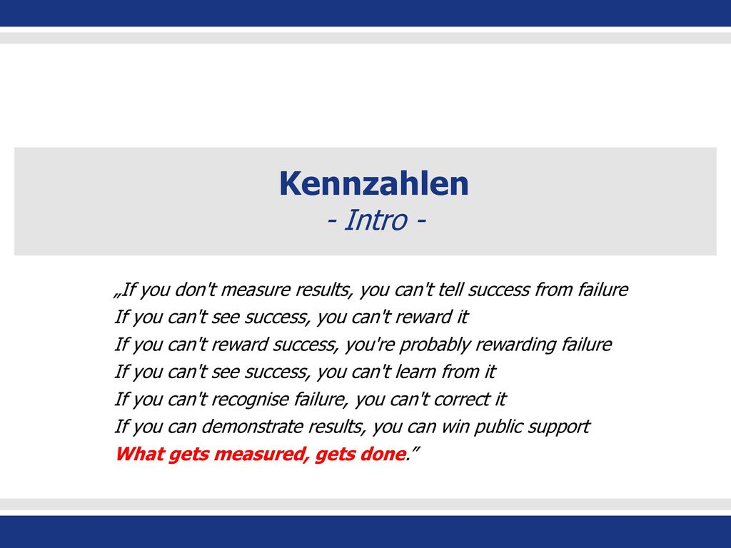 Kennzahlen - Intro - „If you don t measure results, you can t tell success from failure. If you can t see success, you can t reward it.