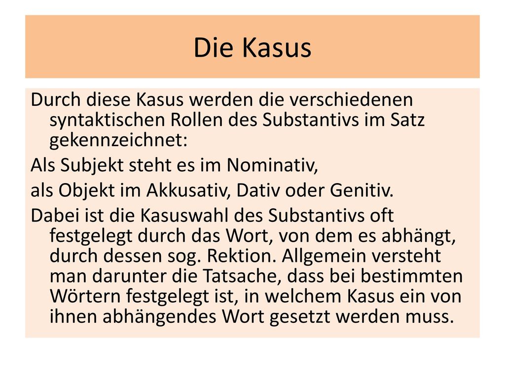 Die Kasus Durch diese Kasus werden die verschiedenen syntaktischen Rollen des Substantivs im Satz gekennzeichnet: