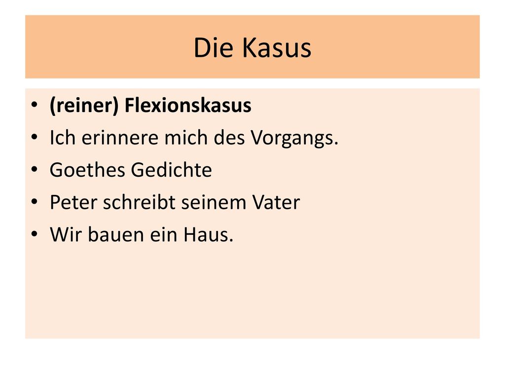 Die Kasus (reiner) Flexionskasus Ich erinnere mich des Vorgangs.