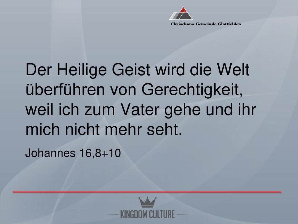 Der Heilige Geist wird die Welt überführen von Gerechtigkeit, weil ich zum Vater gehe und ihr mich nicht mehr seht.