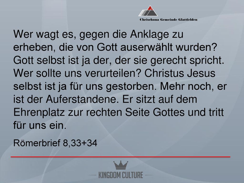 Wer wagt es, gegen die Anklage zu erheben, die von Gott auserwählt wurden.