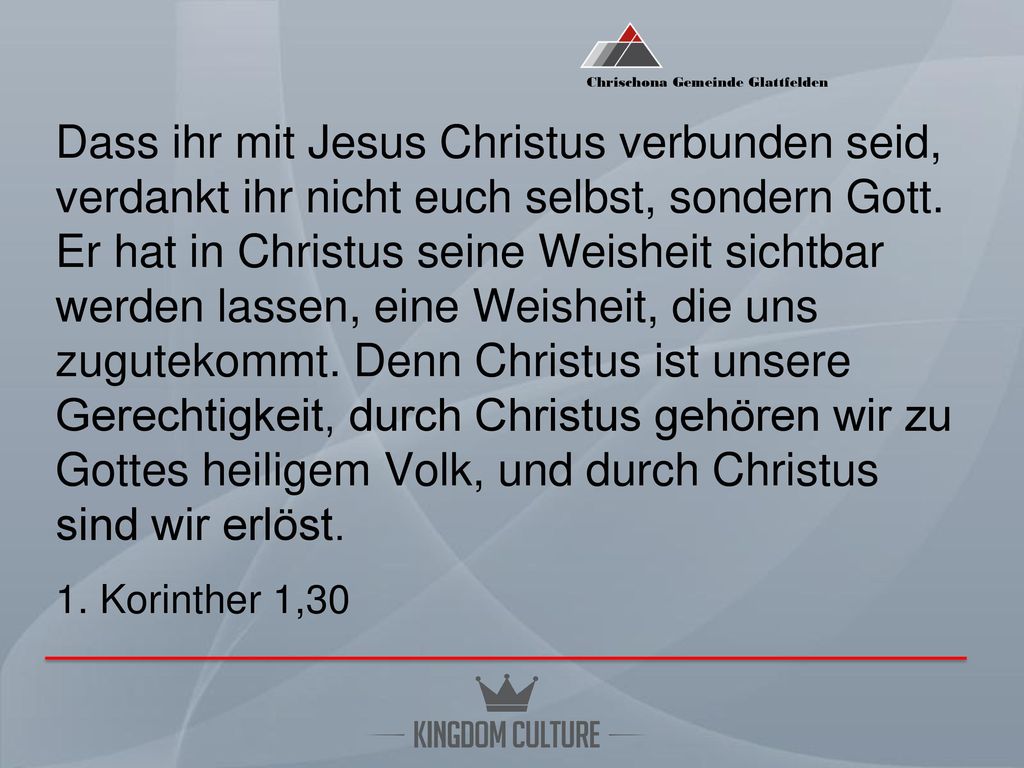 Dass ihr mit Jesus Christus verbunden seid, verdankt ihr nicht euch selbst, sondern Gott.