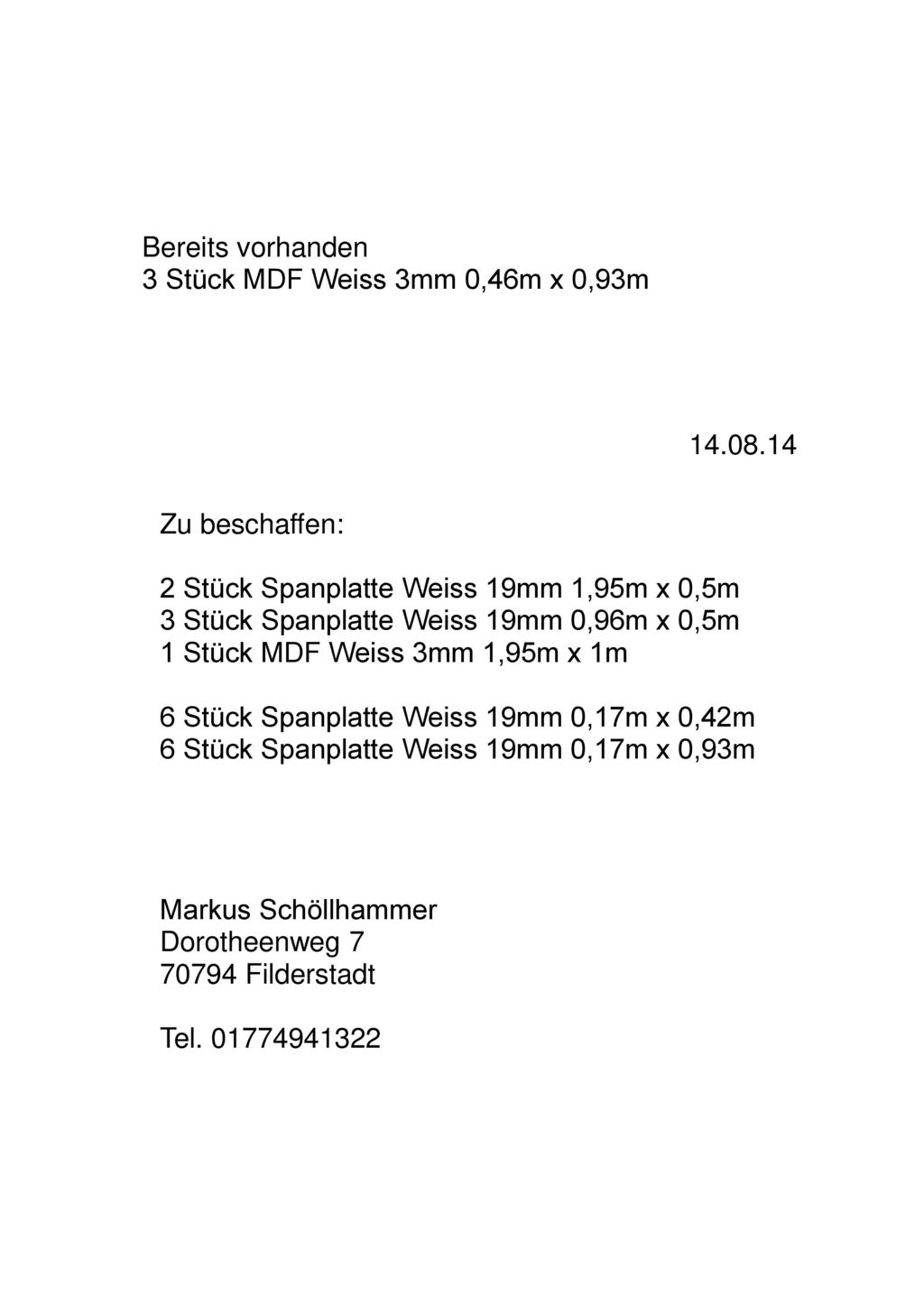 Bereits vorhanden 3 Stück MDF Weiss 3mm 0,46m x 0,93m Zu beschaffen: 2 Stück Spanplatte Weiss 19mm 1,95m x 0,5m.
