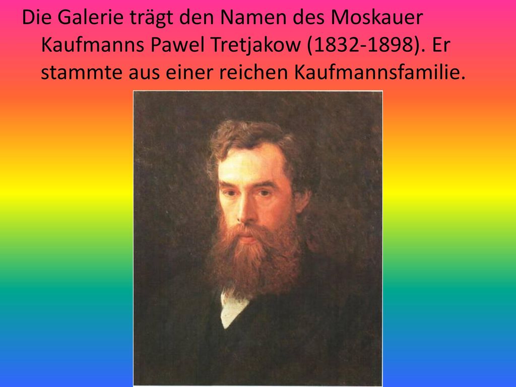 Die Galerie trägt den Namen des Moskauer Kaufmanns Pawel Tretjakow ( ).