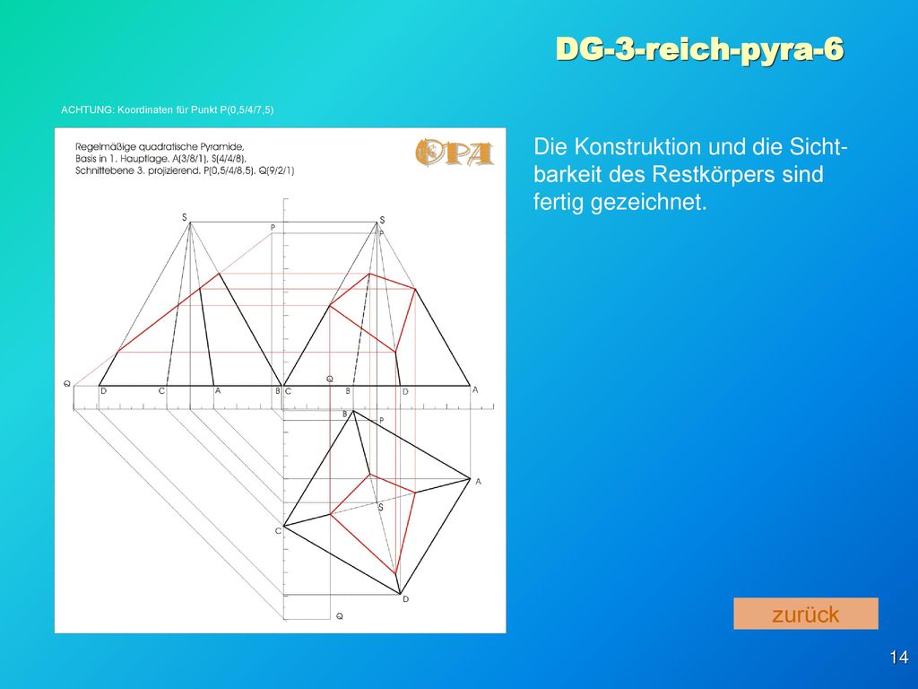DG-3-reich-pyra-6 ACHTUNG: Koordinaten für Punkt P(0,5/4/7,5) Die Konstruktion und die Sicht-barkeit des Restkörpers sind fertig gezeichnet.