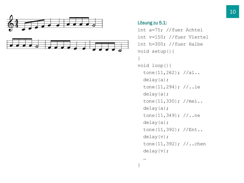 10 Lösung zu 5.1: int a=75; //fuer Achtel int v=150; //fuer Viertel