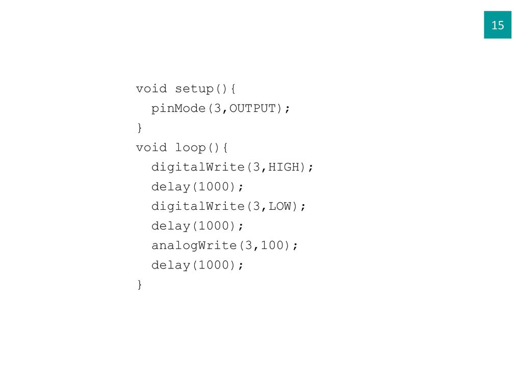 15 void setup(){ pinMode(3,OUTPUT); } void loop(){ digitalWrite(3,HIGH); delay(1000); digitalWrite(3,LOW);