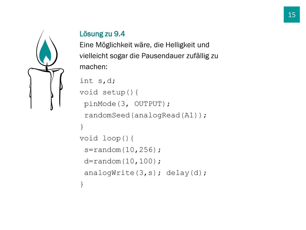 15 Lösung zu 9.4. Eine Möglichkeit wäre, die Helligkeit und vielleicht sogar die Pausendauer zufällig zu machen: