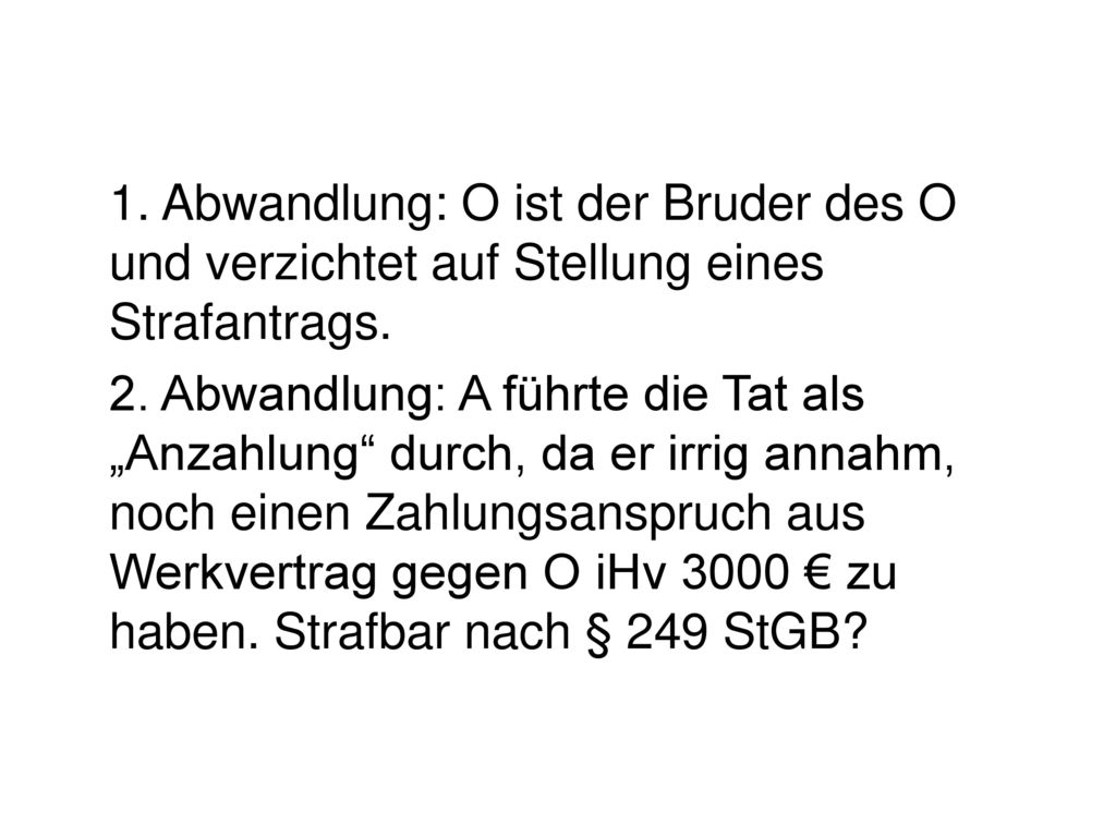 1. Abwandlung: O ist der Bruder des O und verzichtet auf Stellung eines Strafantrags.