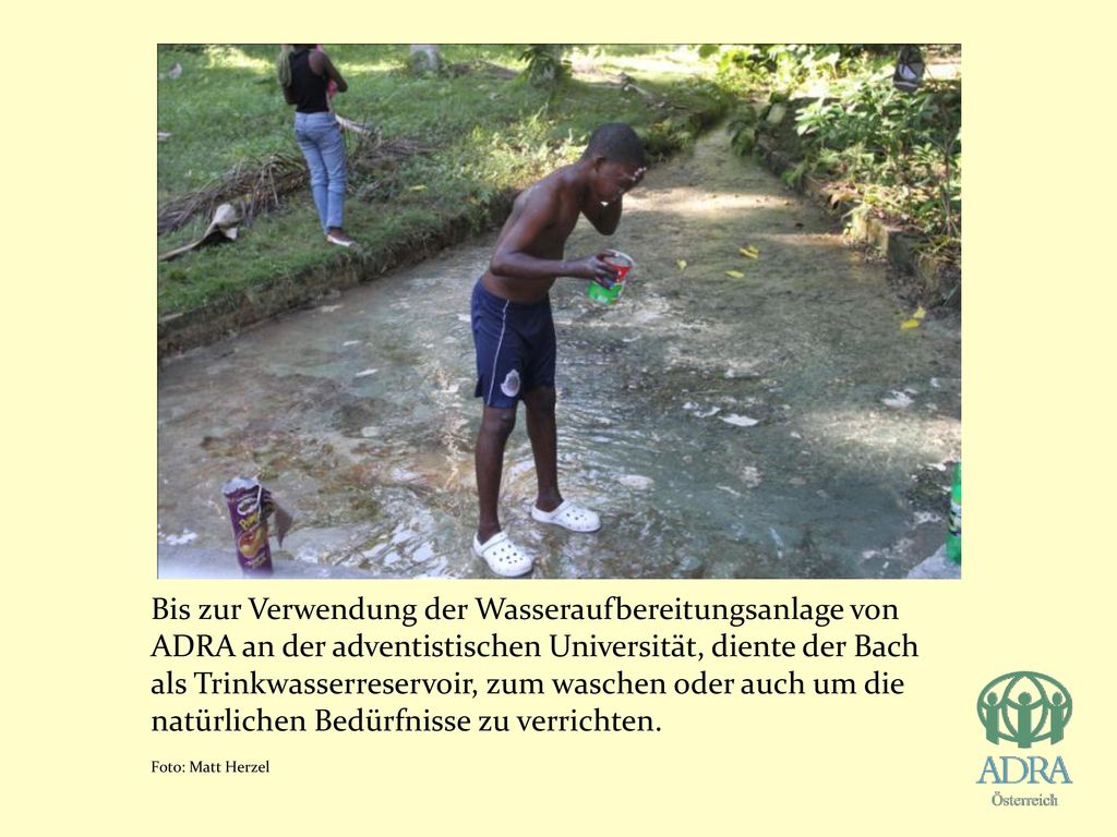 Bis zur Verwendung der Wasseraufbereitungsanlage von ADRA an der adventistischen Universität, diente der Bach als Trinkwasserreservoir, zum waschen oder auch um die natürlichen Bedürfnisse zu verrichten.