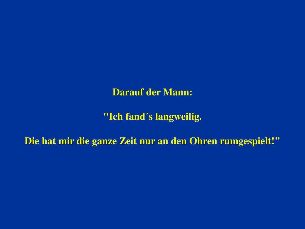 Die hat mir die ganze Zeit nur an den Ohren rumgespielt!