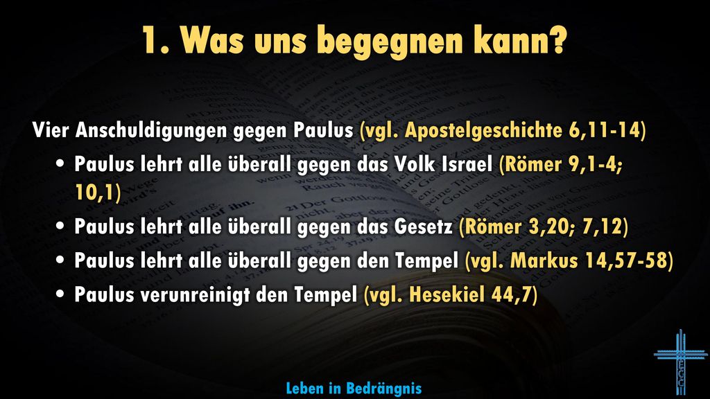 1. Was uns begegnen kann Vier Anschuldigungen gegen Paulus (vgl. Apostelgeschichte 6,11-14)