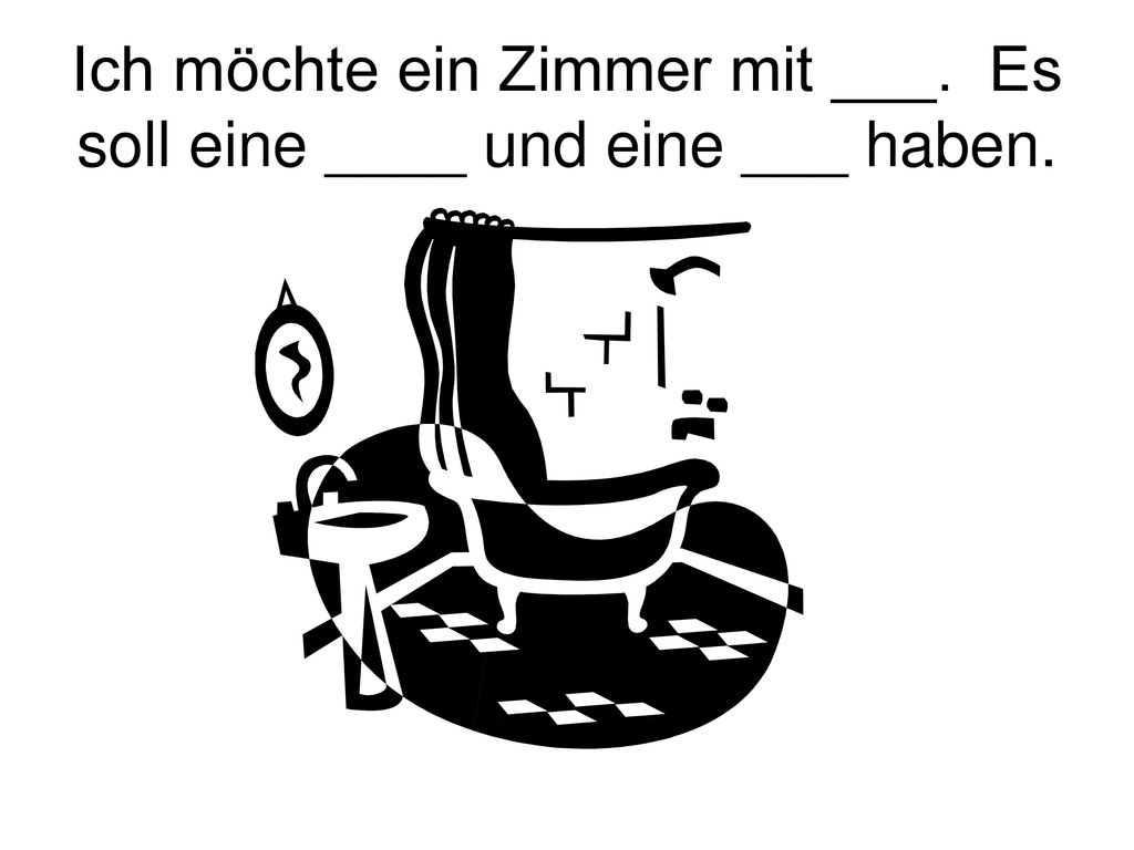 Ich möchte ein Zimmer mit ___. Es soll eine ____ und eine ___ haben.