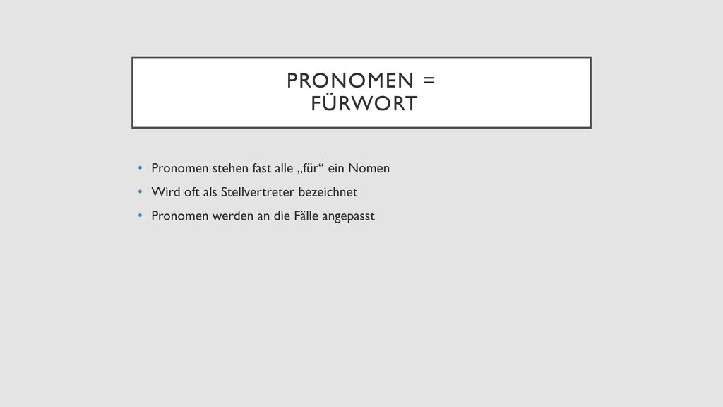 Pronomen = Fürwort Pronomen stehen fast alle „für ein Nomen