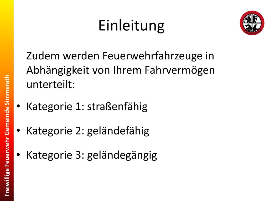 Einleitung Zudem werden Feuerwehrfahrzeuge in Abhängigkeit von Ihrem Fahrvermögen unterteilt: Kategorie 1: straßenfähig.