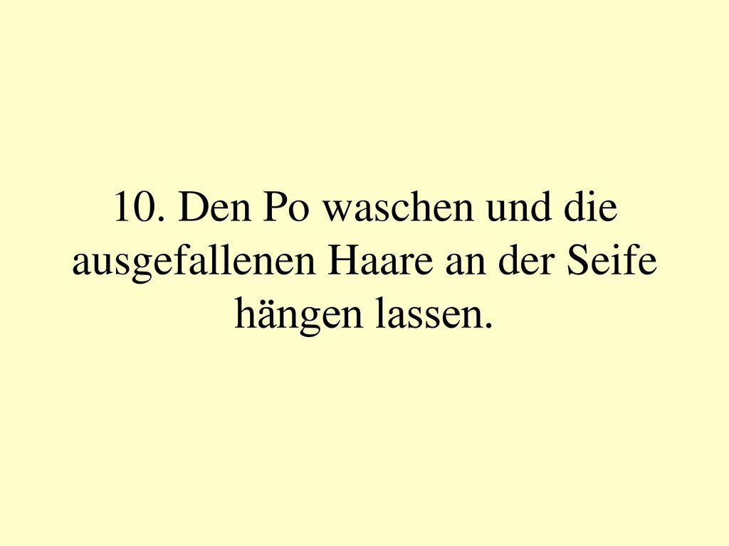 10. Den Po waschen und die ausgefallenen Haare an der Seife hängen lassen.
