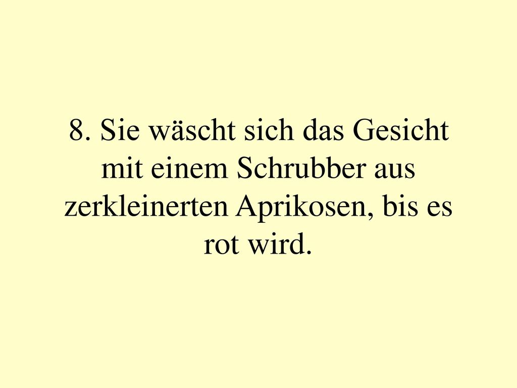 8. Sie wäscht sich das Gesicht mit einem Schrubber aus zerkleinerten Aprikosen, bis es rot wird.