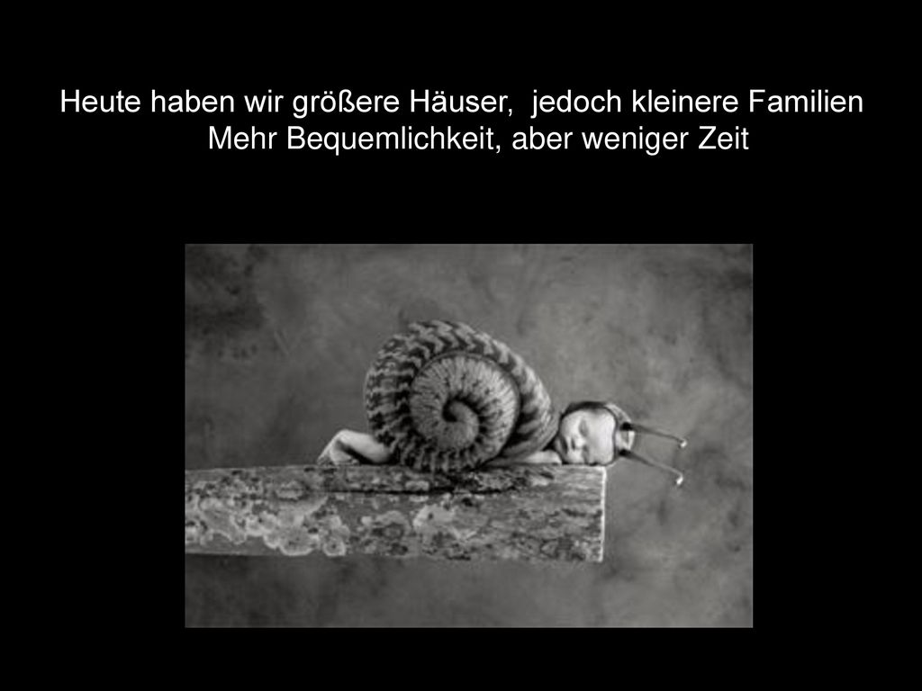 Heute haben wir größere Häuser, jedoch kleinere Familien Mehr Bequemlichkeit, aber weniger Zeit