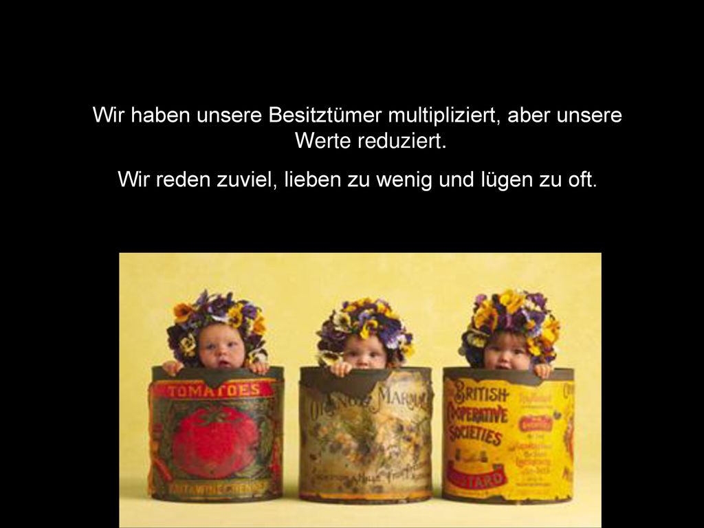 Wir reden zuviel, lieben zu wenig und lügen zu oft.